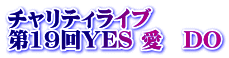 チャリティライブ 第19回YES 愛　DO 